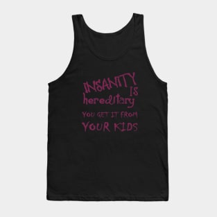 Insanity Is Hereditary - You Get It From Your Kids Fun Quote Pink Tank Top